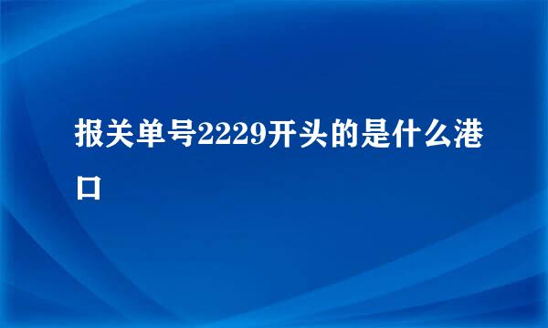 报关单号2229开头的是什么港口