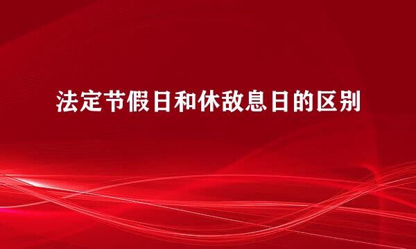 法定节假日和休敌息日的区别