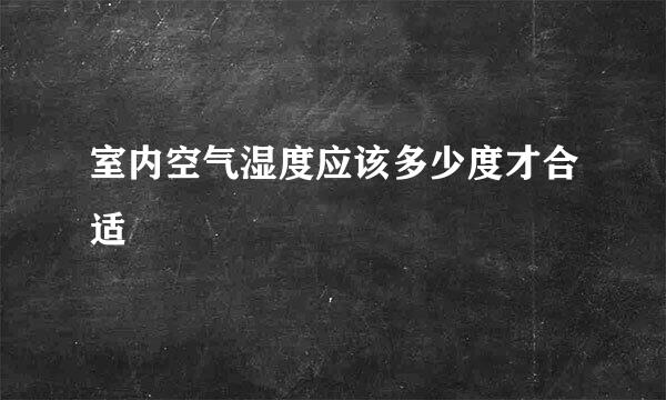 室内空气湿度应该多少度才合适