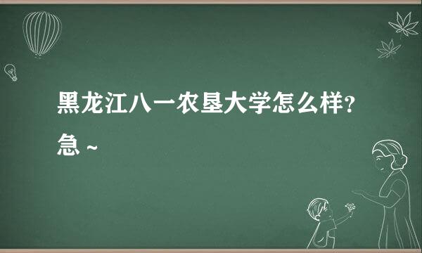 黑龙江八一农垦大学怎么样？急～