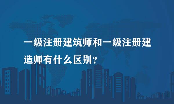 一级注册建筑师和一级注册建造师有什么区别？