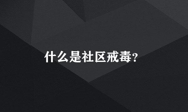 什么是社区戒毒？