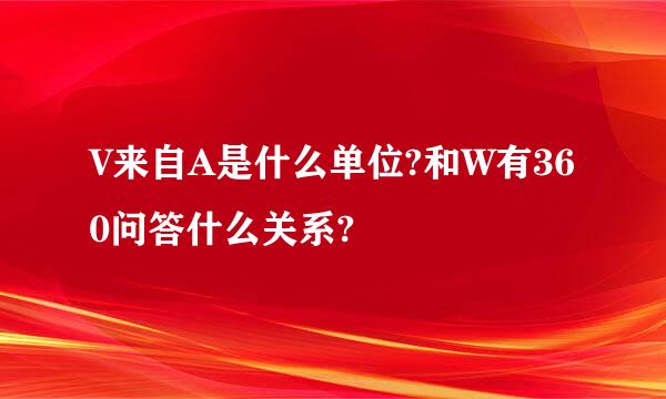 V来自A是什么单位?和W有360问答什么关系?