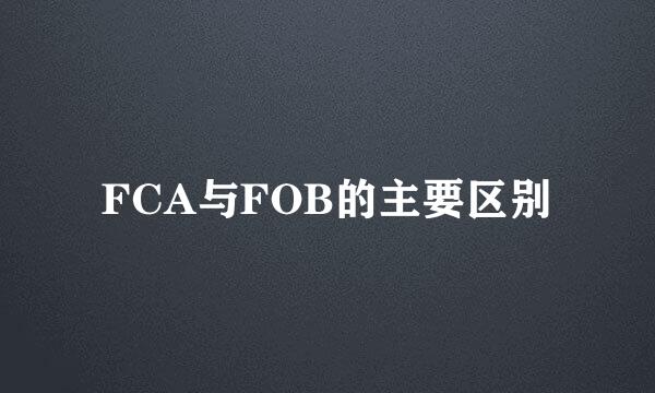 FCA与FOB的主要区别