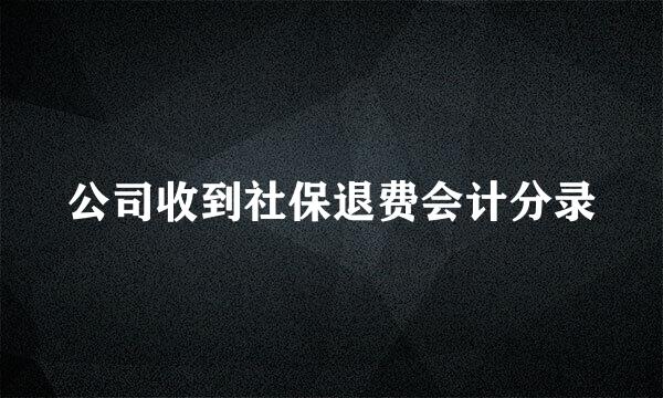 公司收到社保退费会计分录