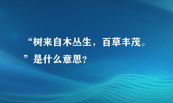 “树来自木丛生，百草丰茂。”是什么意思？