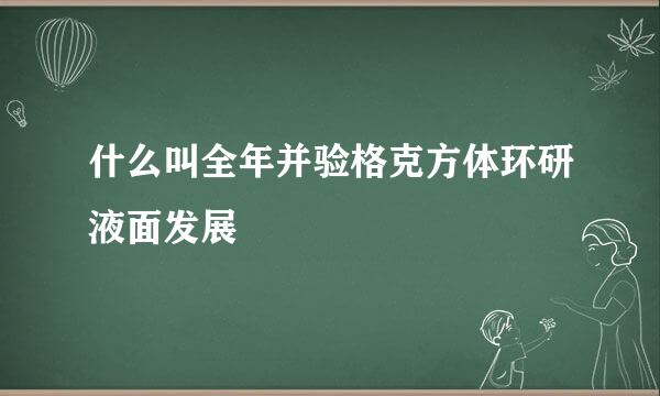 什么叫全年并验格克方体环研液面发展