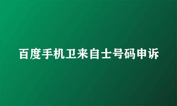 百度手机卫来自士号码申诉