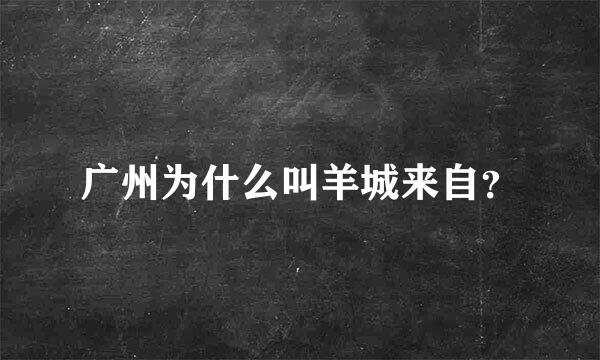 广州为什么叫羊城来自？