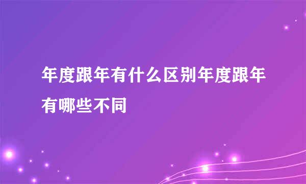 年度跟年有什么区别年度跟年有哪些不同