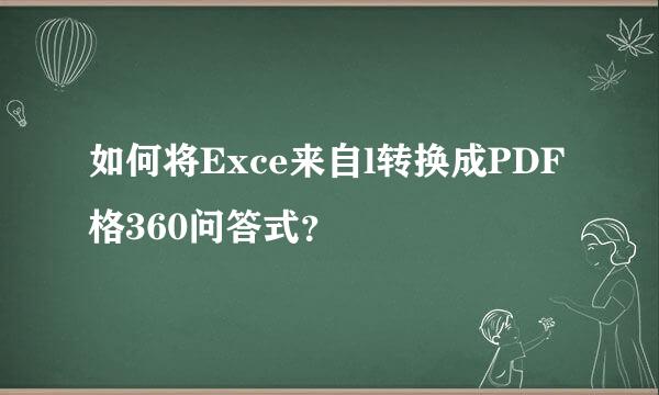 如何将Exce来自l转换成PDF格360问答式？