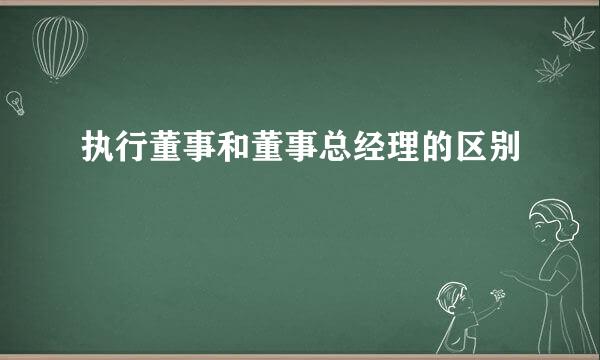 执行董事和董事总经理的区别