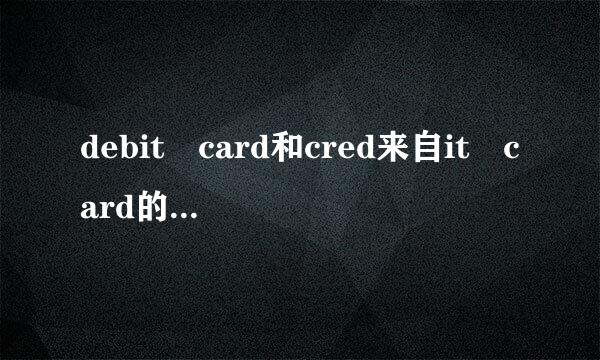 debit card和cred来自it card的区别日反满跑特把首卷抗