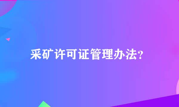 采矿许可证管理办法？