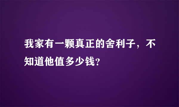 我家有一颗真正的舍利子，不知道他值多少钱？