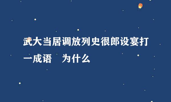 武大当居调放列史很郎设宴打一成语 为什么