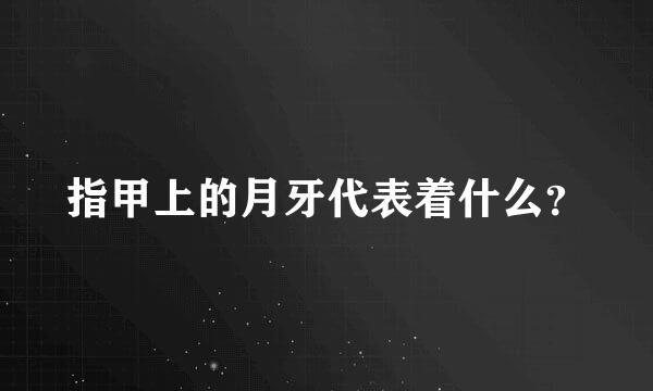 指甲上的月牙代表着什么？