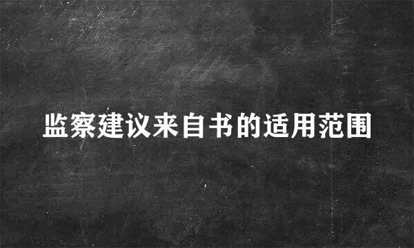 监察建议来自书的适用范围