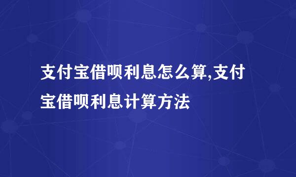 支付宝借呗利息怎么算,支付宝借呗利息计算方法