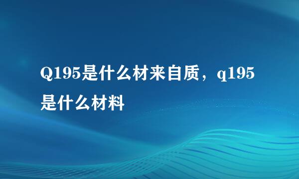 Q195是什么材来自质，q195是什么材料