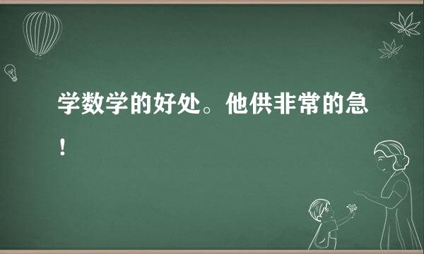 学数学的好处。他供非常的急！