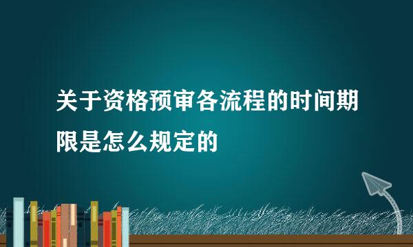 关于资格预审各流程的时间期限是怎么规定的