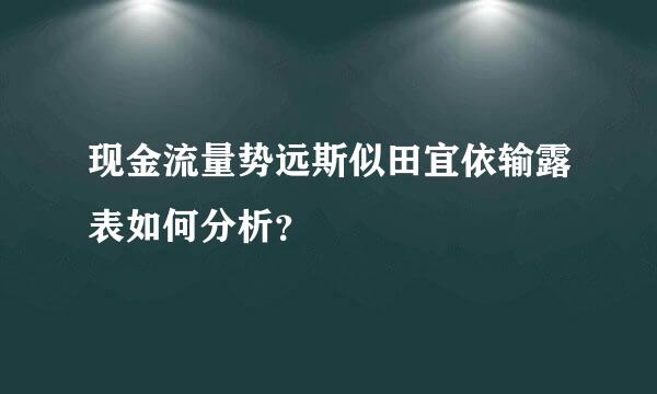 现金流量势远斯似田宜依输露表如何分析？