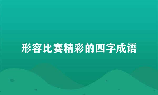 形容比赛精彩的四字成语