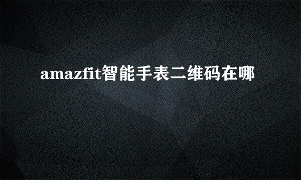 amazfit智能手表二维码在哪