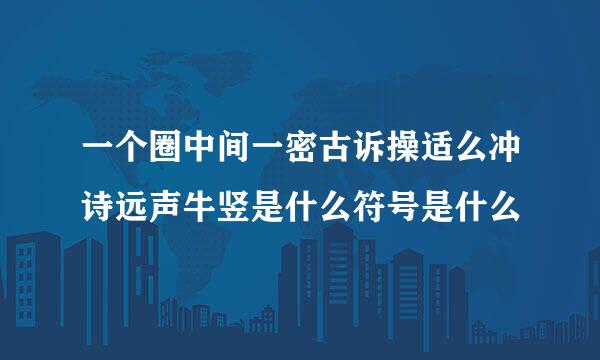 一个圈中间一密古诉操适么冲诗远声牛竖是什么符号是什么