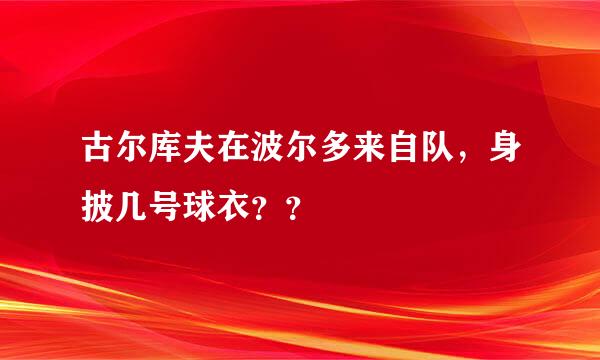 古尔库夫在波尔多来自队，身披几号球衣？？