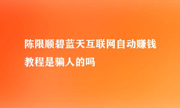 陈限顺碧蓝天互联网自动赚钱教程是骗人的吗