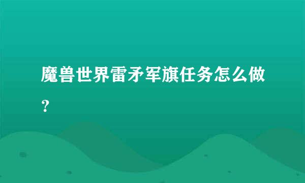 魔兽世界雷矛军旗任务怎么做？