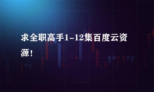 求全职高手1-12集百度云资源！