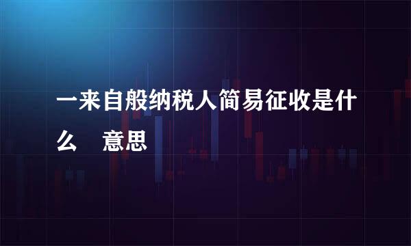 一来自般纳税人简易征收是什么 意思