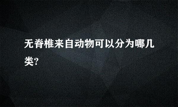 无脊椎来自动物可以分为哪几类?