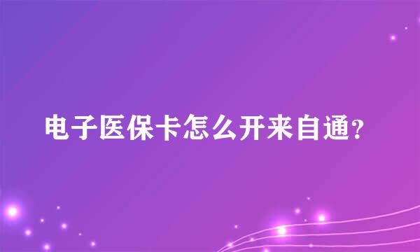 电子医保卡怎么开来自通？