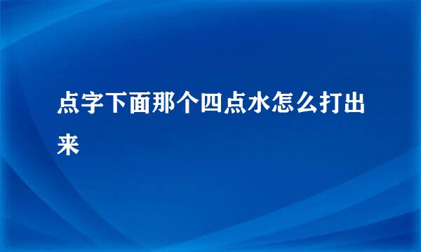 点字下面那个四点水怎么打出来