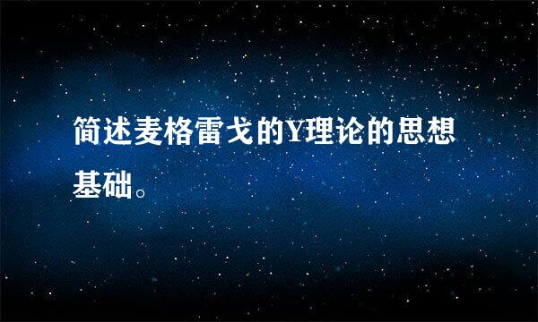 简述麦格雷戈的Y理论的思想基础。