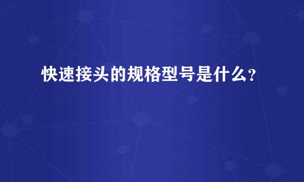 快速接头的规格型号是什么？