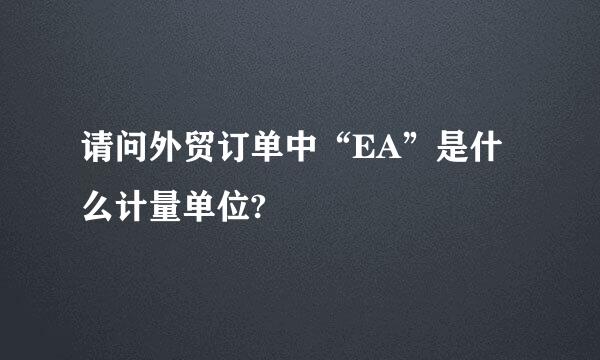 请问外贸订单中“EA”是什么计量单位?