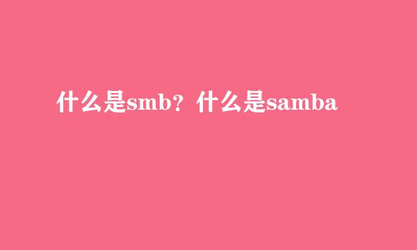 什么是smb？什么是samba