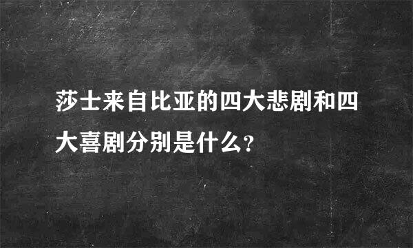 莎士来自比亚的四大悲剧和四大喜剧分别是什么？