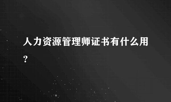 人力资源管理师证书有什么用？