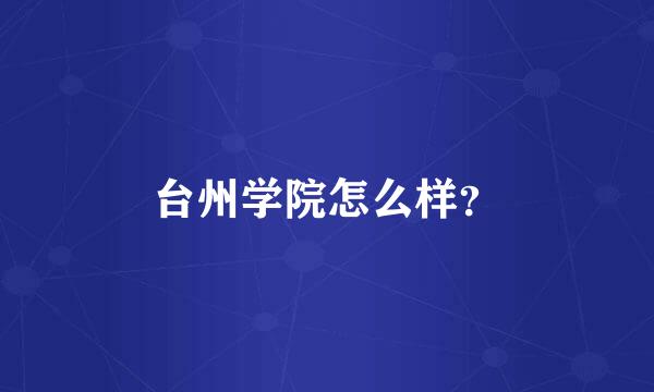 台州学院怎么样？