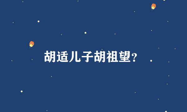 胡适儿子胡祖望？