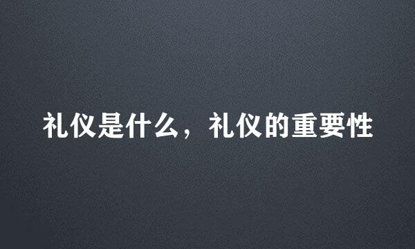 礼仪是什么，礼仪的重要性