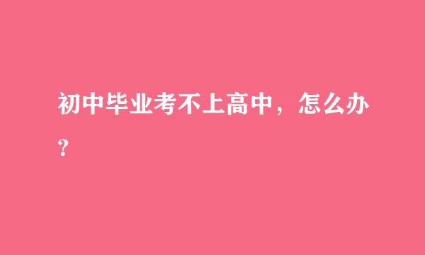 初中毕业考不上高中，怎么办？