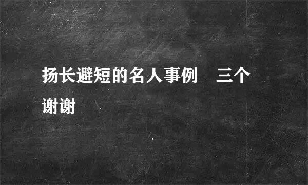 扬长避短的名人事例 三个 谢谢