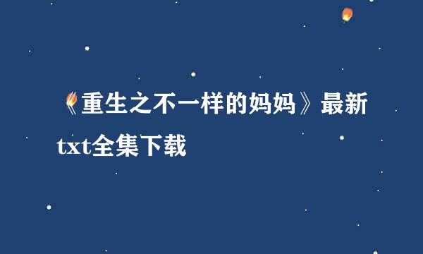 《重生之不一样的妈妈》最新txt全集下载